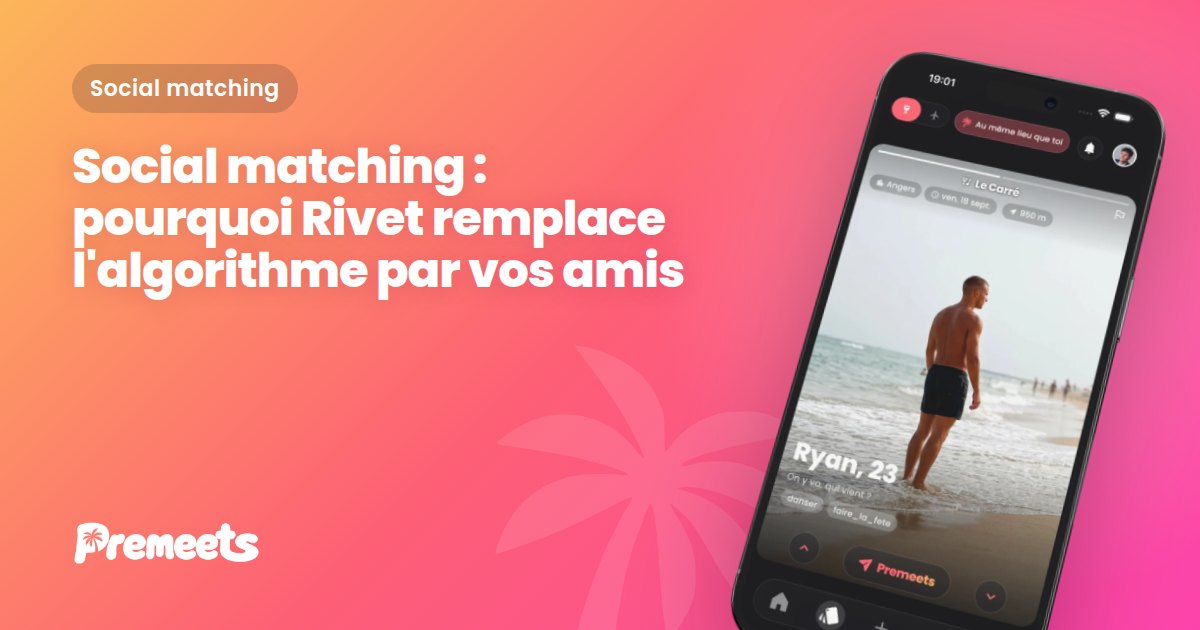 Illustration de couverture Premeets : le titre "Social matching : pourquoi Rivet remplace l'algorithme par vos amis" sur le dégradé de couleurs Premeets, avec l'application Premeets affichée sur un smartphone.